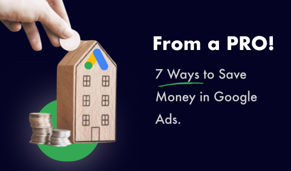 7 Ways to Save Money in Google Ads (From a Pro!)