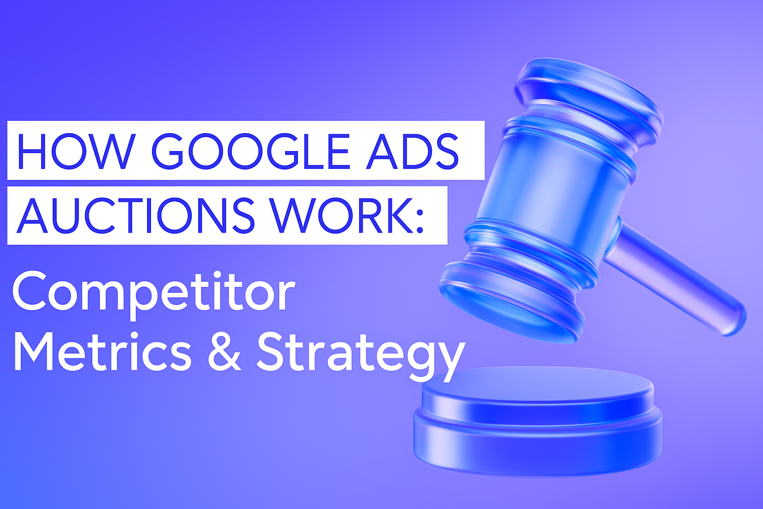 How Google Ads Auctions Work: Competitor Metrics & Strategy