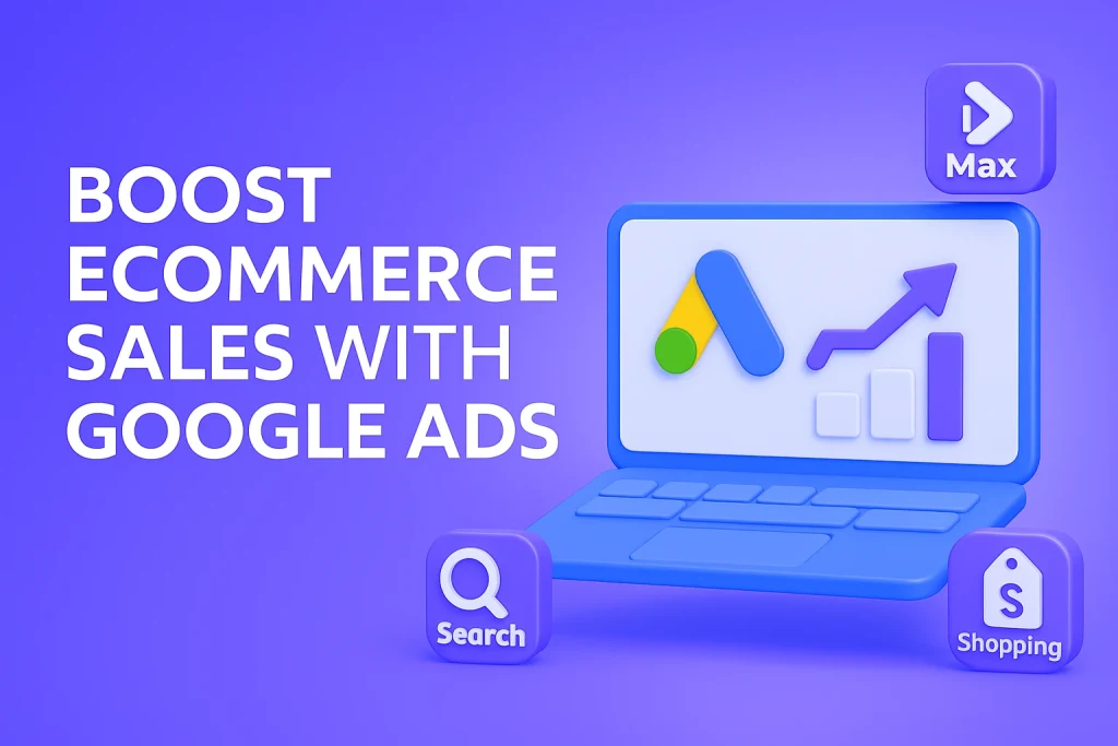 Google Ads for Ecommerce: A Complete Guide to Boosting Sales